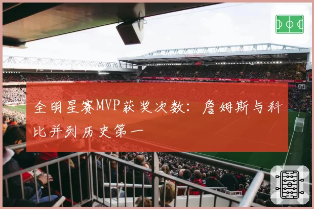 全明星赛MVP获奖次数:詹姆斯与科比并列历史第一
