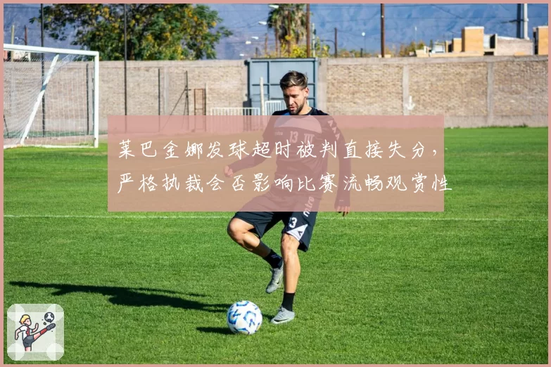 莱巴金娜发球超时被判直接失分，严格执裁会否影响比赛流畅观赏性？