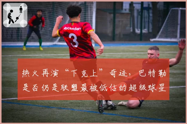 热火再演“下克上”奇迹，巴特勒是否仍是联盟最被低估的超级球星？