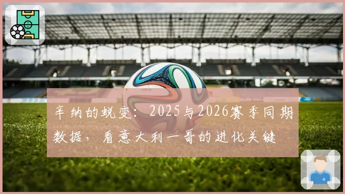 辛纳的蜕变：2025与2026赛季同期数据，看意大利一哥的进化关键