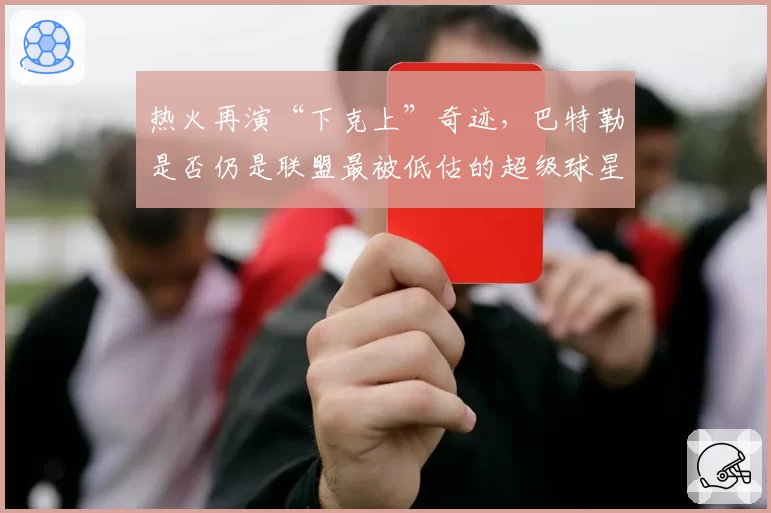 热火再演“下克上”奇迹，巴特勒是否仍是联盟最被低估的超级球星？