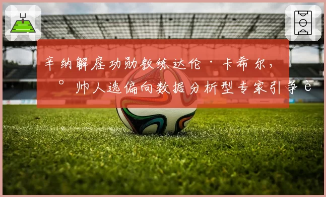 辛纳解雇功勋教练达伦·卡希尔,新帅人选偏向数据分析型专家引争议