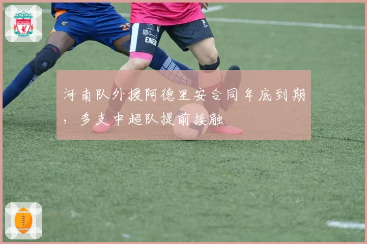河南队外援阿德里安合同年底到期，多支中超队提前接触